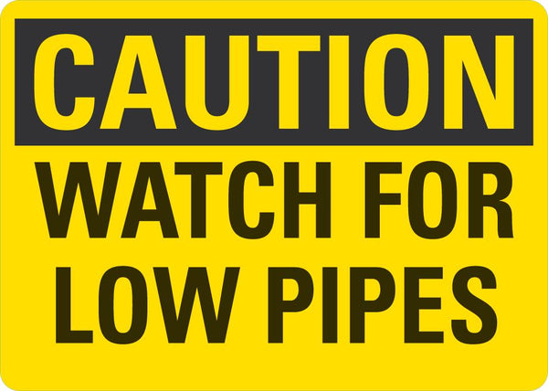 CAUTION Watch For Low Pipes Sign