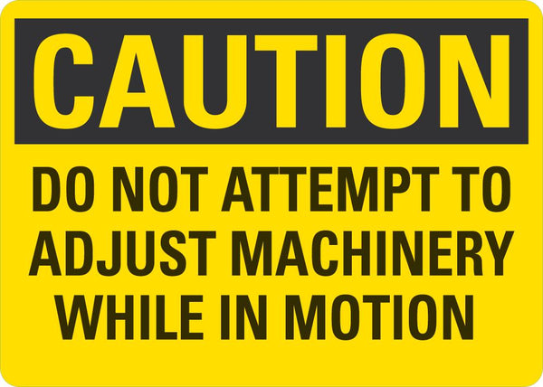 CAUTION Do Not Attempt To Adjust Machinery While In Motion Sign